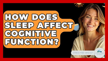 How Does Sleep Affect Cognitive Function? - Stress Free Mindset