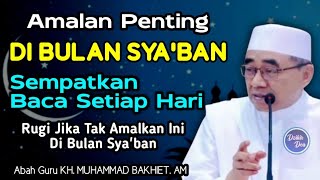 Rugi Jika Tak Amalkan Ini Di Bulan Sya'ban || KH Muhammad Bakhiet