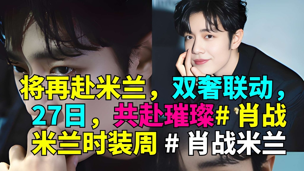 将再赴米兰，双奢联动，27日，共赴璀璨# 肖战米兰时装周 # 肖战米兰# 肖战