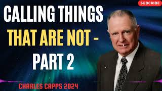 Charles Capps 2024  - Calling Things That Are Not - Part 2