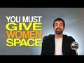 You Must Give Women Space