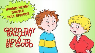 Good Day Bad Day  How To Be Good | Horrid Henry DOUBLE Full Episodes