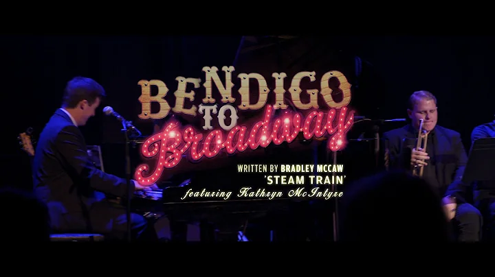 BENDIGO TO BROADWAY 'Steam Train' - feat. Kathryn ...