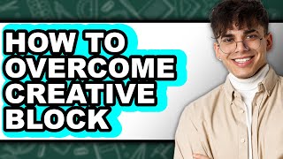 How to Overcome Creative Block (full Guide)