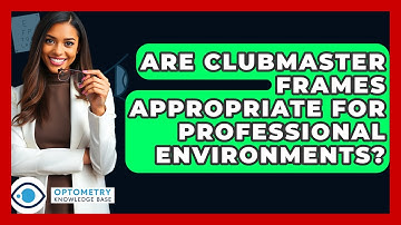 Are Clubmaster Frames Appropriate For Professional Environments? - Optometry Knowledge Base