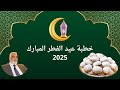 خطبة عيد الفطر المبارك 2025