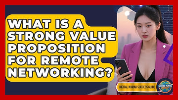 What Is A Strong Value Proposition For Remote Networking? - Digital Nomad Success Guide