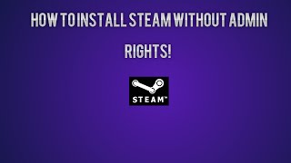 How to Install Steam without Administrator Password