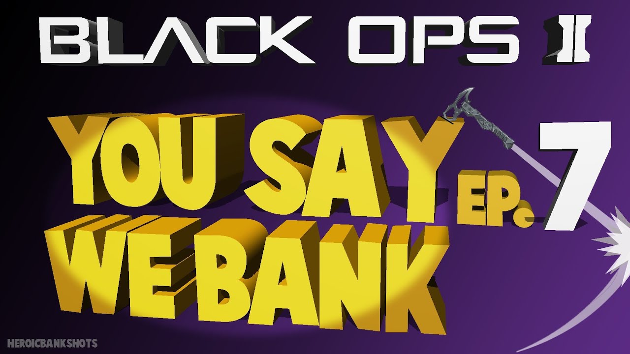 Black Ops 2: You Say, We Bank - Episode 7 | HeroicBankshots