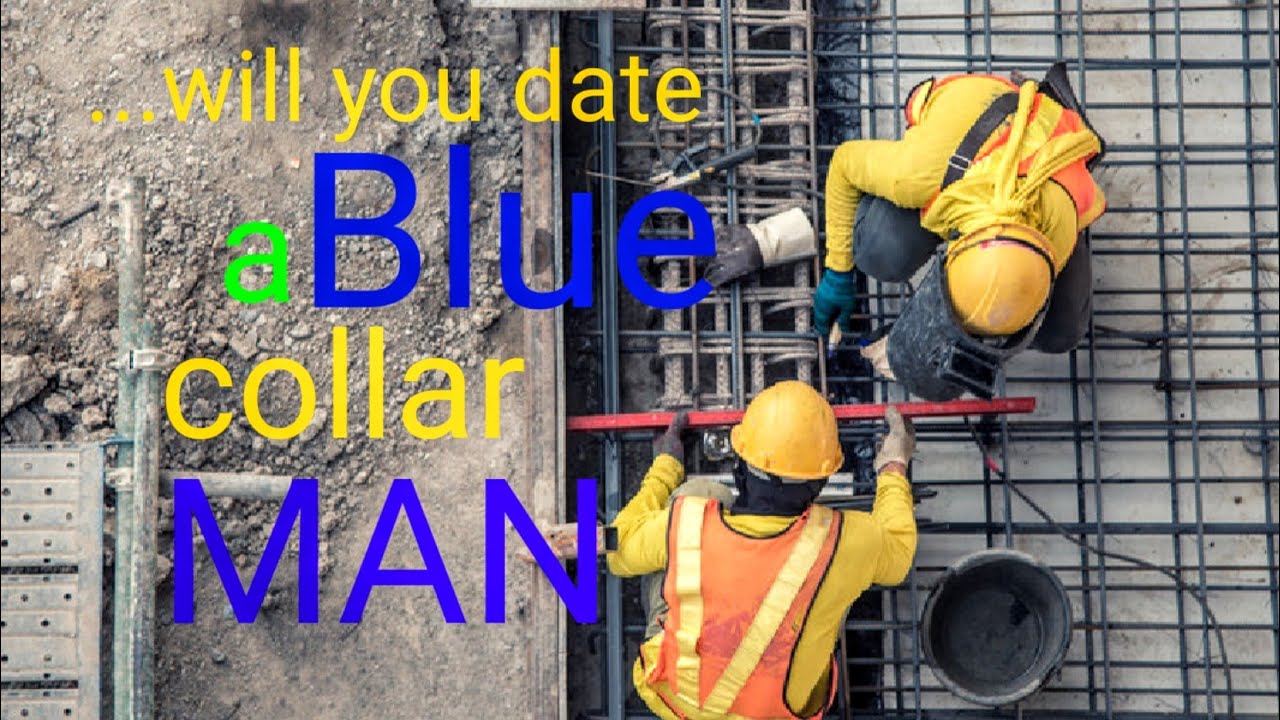 WOULD YOU DATE A BLUE COLLAR MAN?? YouTube