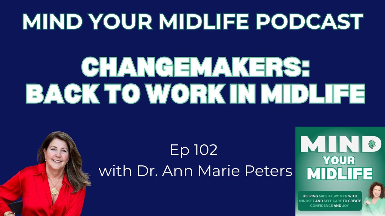 102. Changemakers: Back To Work In Midlife After a Career Pause, with Dr. Ann Marie Peters