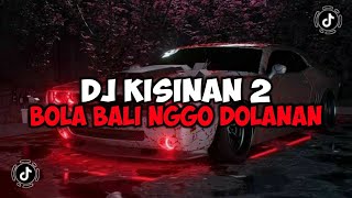 DJ BOLA BALI NGGO DOLANAN || DJ KISINAN 2 REMIX JEDAG JEDUG MENGKANE VIRAL TIKTOK