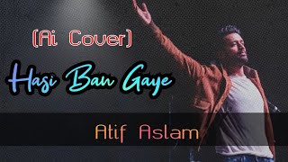 Hasi Ban Gaye | Atif Aslam Ai Cover | New Unplugged song