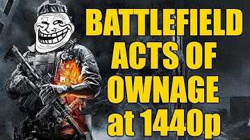 ACTS OF OWNAGE AT 1440px60fps - Battlefield 3 and 4 in HD