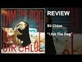 Sir Chloe - I Am The Dog (Short Review)