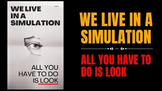 We Live in a Simulation: All You Have to Do is Look (Audiobook)