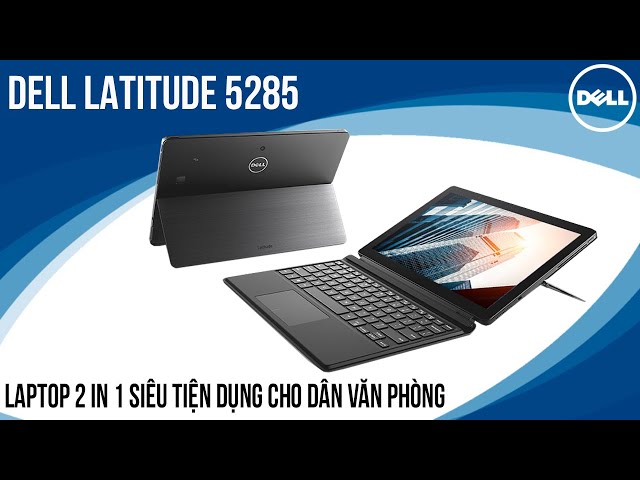 Đánh Giá Laptop Dell Latitude 5285 Độc Đáo Tiện Dụng
