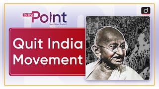 Quit India Movement : August Kranti | To The Point | Drishti IAS English