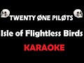 Twenty One Pilots - Isle Of Flightless Birds (Karaoke)