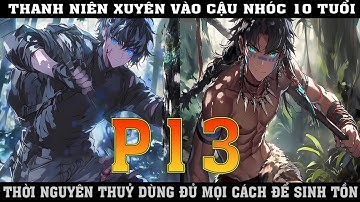 THANH NIÊN XUYÊN VÀO CẬU NHÓC 10 TỦI  THỜI NGUYÊN THỦY DÙNG MỌI CÁCH ĐỂ SINH TỒN |P13