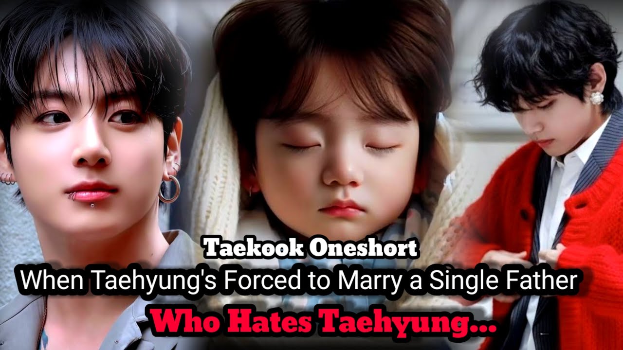 Taekook Oneshort | When Tae Forced to Marry a Single Father, Who Hates Him #taehyung #bts