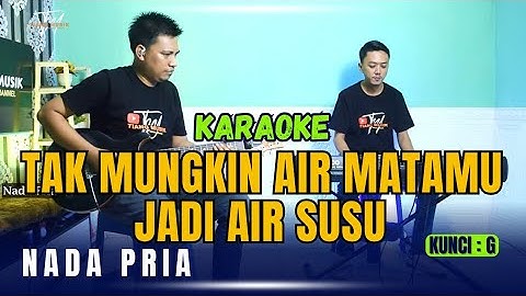 TAK MUNGKIN AIR MATAMU JADI AIR SUSU KARAOKE ( NADA PRIA )