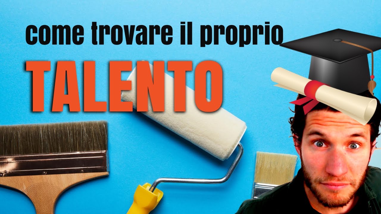 Come trovare il proprio talento: 7 modi per scoprire cosa sei bravo a