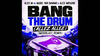 Alex M. vs. Marc van Damme & Alex Megane - Bang The Drum (Allez Allez) (Mindblast Remix)