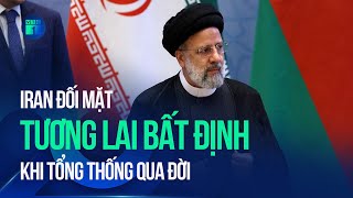 Iran đối mặt với tương lai bất định khi Tổng thống qua đời | VTC1