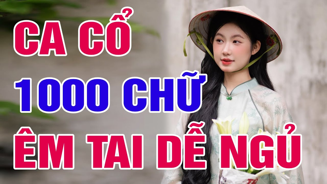 10 Bài Ca Cổ 1000 Chữ Êm Tai Ru Ngủ - Ca Cổ Trích Đoạn Hơi Nghe 1000 Lần Vẫn Khen Hay