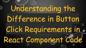 Understanding the Difference in Button Click Requirements in React Component Code