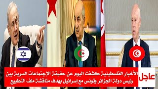الأخبار الفلسطينية ?? تكشف عن إجتماعات سرية بين الجزائر وتونس  مع ??