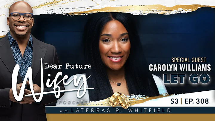 Dear Future Wifey S3, E308: Let Go (Carolyn Willia...