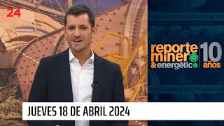 Reporte Minero - jueves 18 de abril 2024 | 24 Horas TVN Chile