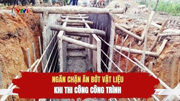 Ngăn chặn nạn ăn bớt vật liệu khi thi công công trình