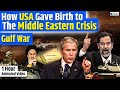 How usa gave birth to the middle eastern crisis  history of gulf war explained  world affairs