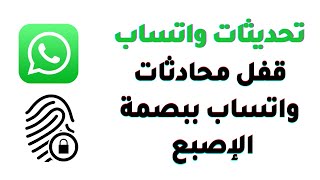 تحديثات واتساب | قفل دردشة واتساب بالبصمة | إخفاء محادثات واتساب للأيفون والأندرويد