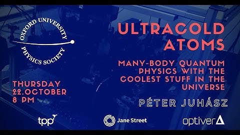 Oxford University Physics Society: Péter Juhász "Ultracold Atoms"