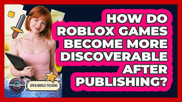 How Do Roblox Games Become More Discoverable After Publishing? - Open World Tycoons