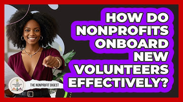 How Do Nonprofits Onboard New Volunteers Effectively? - The Nonprofit Digest