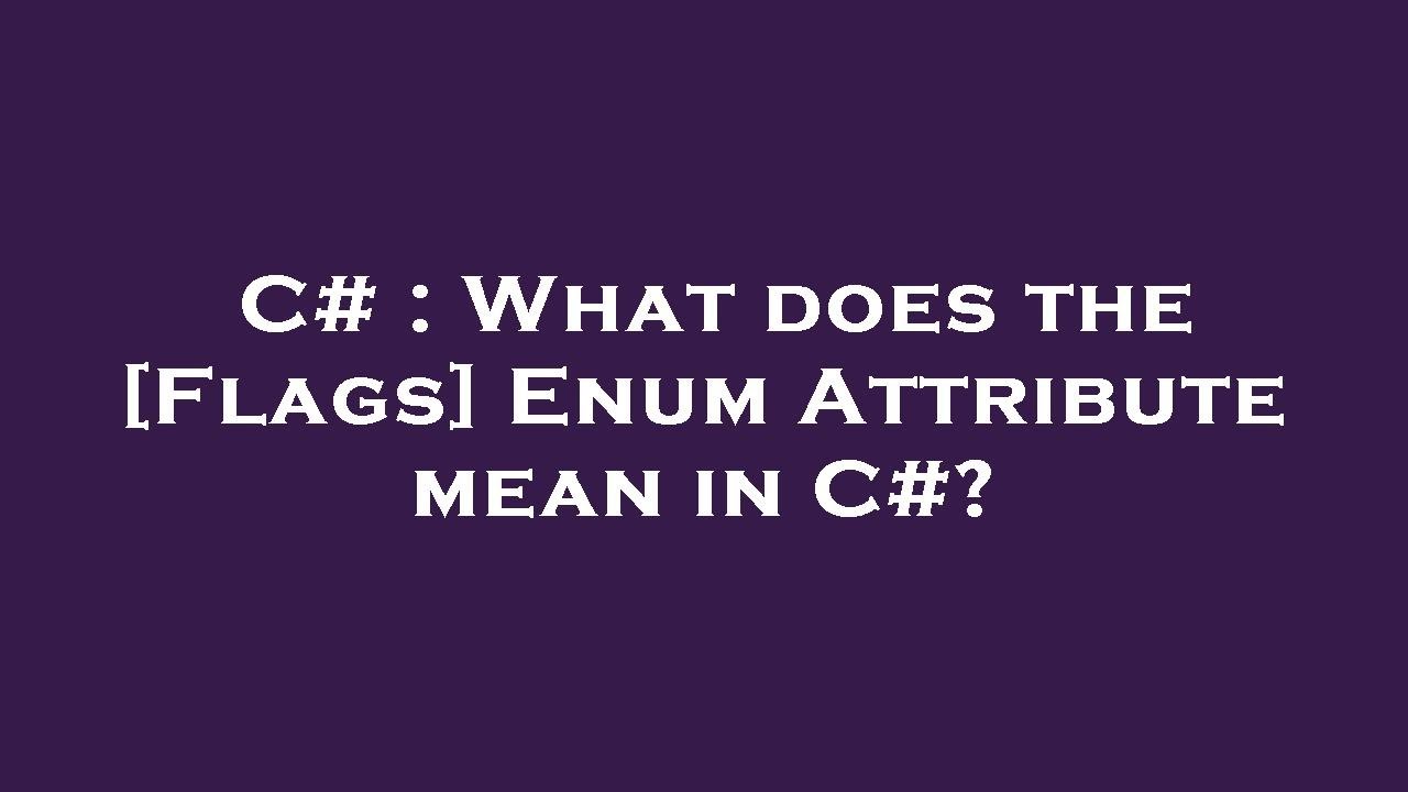 C What does the [Flags] Enum Attribute mean in C? YouTube