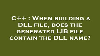 C++ : When building a DLL file, does the generated LIB file contain the DLL name