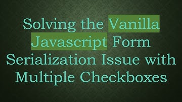 Solving the Vanilla Javascript Form Serialization Issue with Multiple Checkboxes