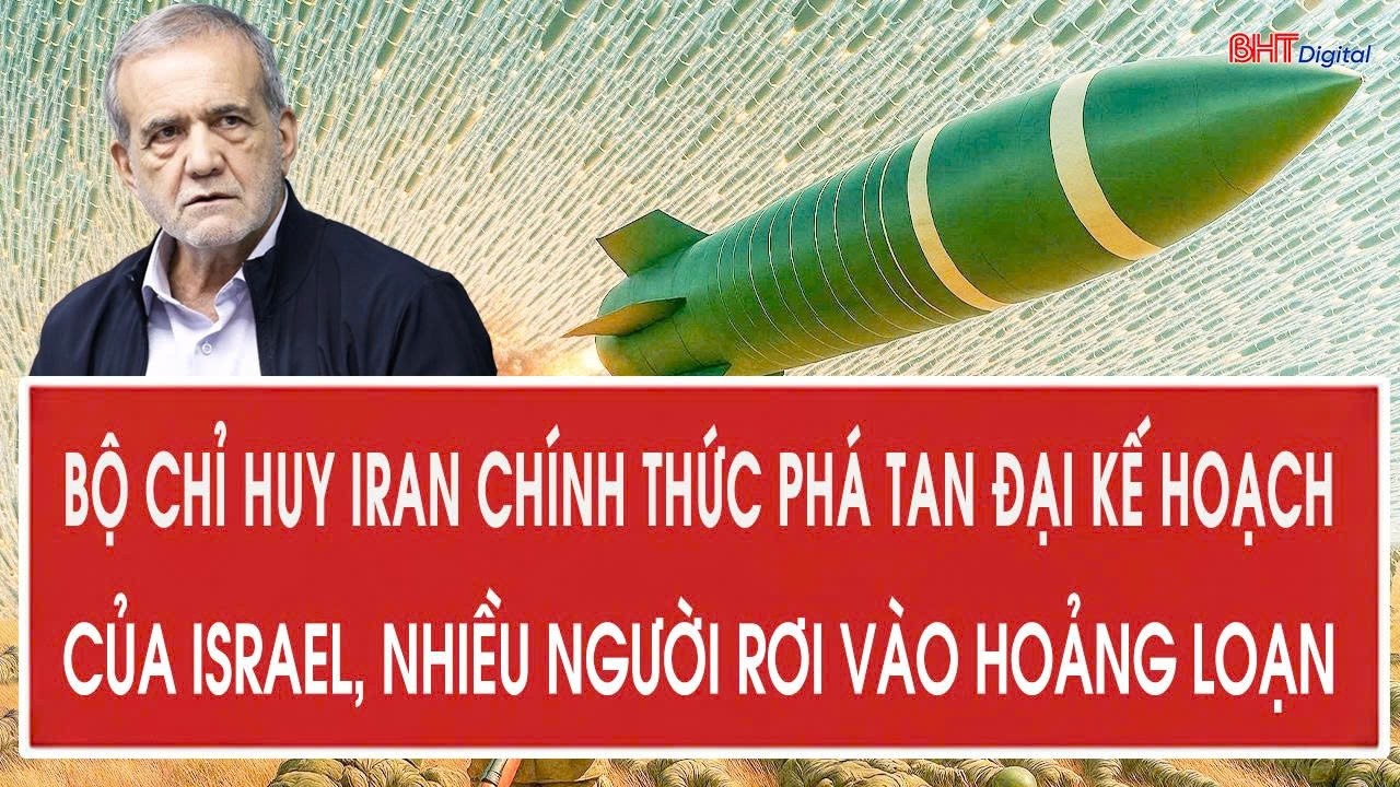 Nóng: Bộ chỉ huy Iran chính thức phá tan đại kế hoạch của Israel, nhiều người rơi vào hoảng loạn