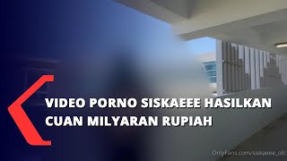 Video Porno Siskaeee Hasilkan Cuan Milyaran Rupiah