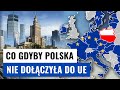 Co gdyby POLSKA NIE WESZŁA DO UNII EUROPEJSKIEJ?