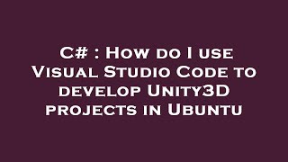 C# : How do I use Visual Studio Code to develop Unity3D projects in Ubuntu