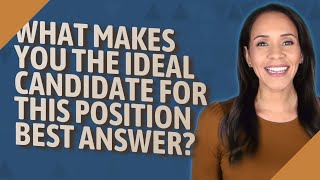 What makes you the ideal candidate for this position best answer?