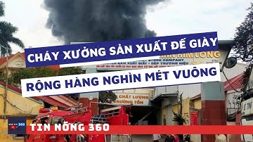 CHÁY xưởng sản xuất đế giày rộng hàng nghìn mét vuông