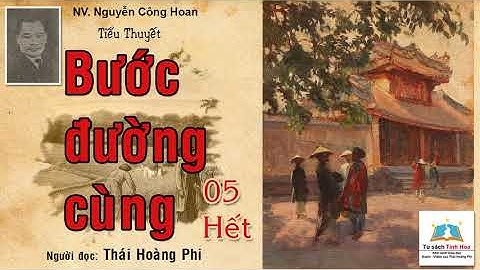 BƯỚC ĐƯỜNG CÙNG. Tập 05 - Hết. Tác giả: NV. Nguyễn Công Hoan. Người đọc: Thái Hoàng Phi